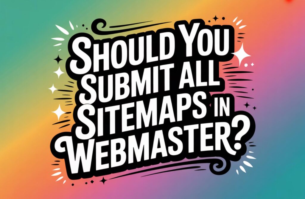 Should You Submit Sub Sitemaps to Google Webmaster? 51 should you submit all sitemaps in google webmaster